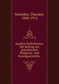 Apollon Pythoktonos. Ein Beitrag zur griechischen Religions- und Kunstgeschichte