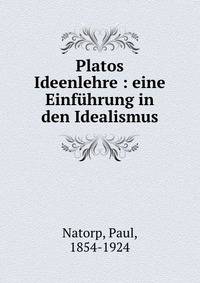 Platos Ideenlehre : eine Einf?hrung in den Idealismus