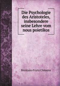 Die Psychologie des Aristoteles, insbesondere seine Lehre vom nous poietikos
