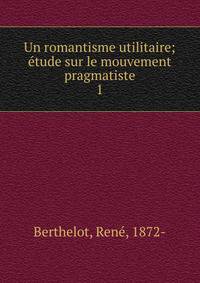 Un romantisme utilitaire; tude sur le mouvement pragmatiste. 1