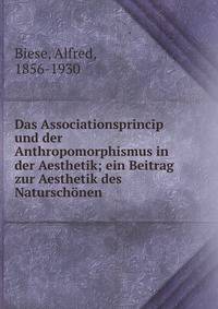 Das Associationsprincip und der Anthropomorphismus in der Aesthetik; ein Beitrag zur Aesthetik des Natursch?nen