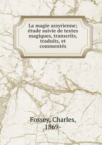 La magie assyrienne; ?tude suivie de textes magiques, transcrits, traduits, et comment?s