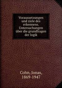 Voraussetzungen und ziele des erkennens. Untersuchungen ?ber die grundfragen der logik