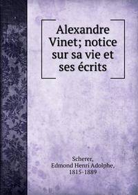Alexandre Vinet; notice sur sa vie et ses ?crits