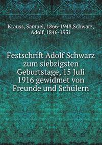 Festschrift Adolf Schwarz zum siebzigsten Geburtstage, 15 Juli 1916 gewidmet von Freunde und Sch?lern