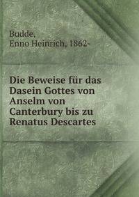 Die Beweise fur das Dasein Gottes von Anselm von Canterbury bis zu Renatus Descartes