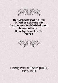 Der Menschensohn : Jesu Selbstbezeichnung mit besonderer Ber?cksichtigung des aram?ischen Sprachgebrauches f?r "Mench"