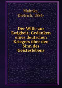 Der Wille zur Ewigkeit; Gedanken eines deutschen Kriegers ?ber den Sinn des Geisteslebens