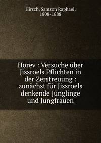 Horev : Versuche ?ber Jissroels Pflichten in der Zerstreuung : zun?chst f?r Jissroels denkende J?nglinge und Jungfrauen