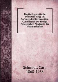 Koptisch-gnostische Schriften. Hrsg. im Auftrage der Kirchenvater-Commission der Konigl. Preussischen Akademie der Wissenschaften
