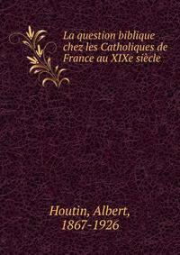 La question biblique chez les Catholiques de France au XIXe siecle