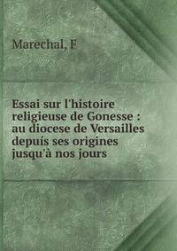 Essai sur l'histoire religieuse de Gonesse : au diocese de Versailles depu?s ses origines jusqu'? nos jours
