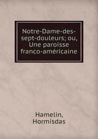 Notre-Dame-des-sept-douleurs; ou, Une paroisse franco-am?ricaine