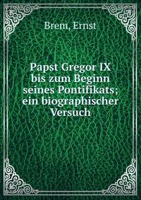 Papst Gregor IX bis zum Beginn seines Pontifikats; ein biographischer Versuch