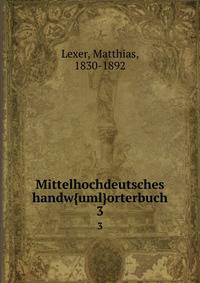 Mittelhochdeutsches handw{uml}orterbuch. 3