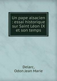 Un pape alsacien : essai historique sur Saint L?on IX et son temps