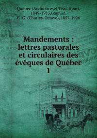 Mandements : lettres pastorales et circulaires des ?v?ques de Qu?bec