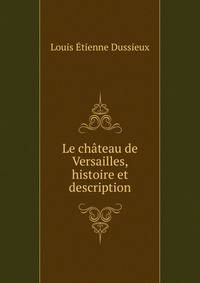 Le chateau de Versailles, histoire et description