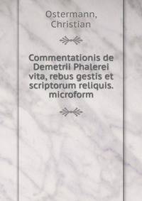 Commentationis de Demetrii Phalerei vita, rebus gestis et scriptorum reliquis. microform