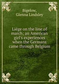 Li?ge on the line of march; an American girl's experiences when the Germans came through Belgium