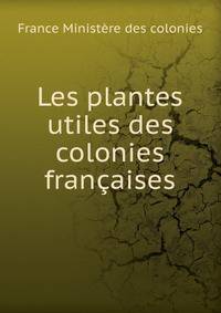 Les plantes utiles des colonies francaises