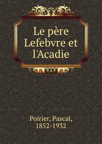 Le p?re Lefebvre et l'Acadie