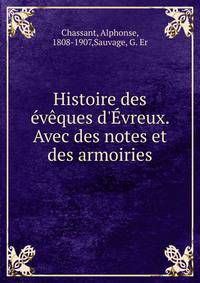 Histoire des ?v?ques d'?vreux. Avec des notes et des armoiries