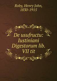 De usufructu: Iustiniani Digestorum lib. VII tit