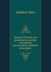 Dionysii Thracis Ars grammatica qvalem exemplaria vetvstissima exhibent: svbscriptis .