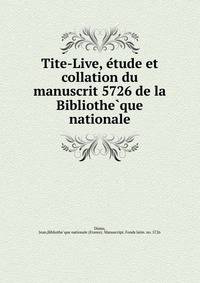 Tite-Live, e?tude et collation du manuscrit 5726 de la Bibliothe?que nationale