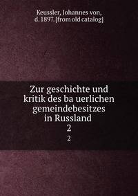 Zur geschichte und kritik des bauerlichen gemeindebesitzes in Russland . 2