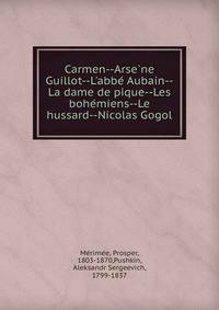 Carmen--Arse?ne Guillot--L'abbe? Aubain--La dame de pique--Les bohe?miens--Le hussard--Nicolas Gogol