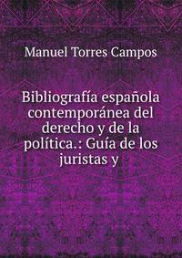 Bibliograf?a espa?ola contempor?nea del derecho y de la pol?tica.: Gu?a de los juristas y .
