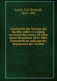 Geschichte des Vereins der Buchha?ndler zu Leipzig wa?hrend der ersten 50 jahre seines bestehens 1833-1882. Festschrift im auftrage der Deputation des Vereins