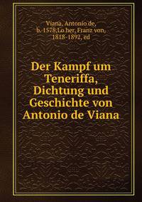 Der Kampf um Teneriffa, Dichtung und Geschichte von Antonio de Viana