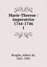 Marie-Therese : imperatrice 1744-1746. 1