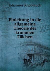 Einleitung in die allgemeine Theorie der krummen Flachen
