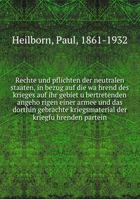Rechte und pflichten der neutralen staaten, in bezug auf die wa?hrend des krieges auf ihr gebiet u?bertretenden angeho?rigen einer armee und das dorthin gebrachte kriegsmaterial der kriegfu?hrenden partein