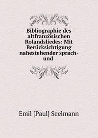 Bibliographie des altfranz?sischen Rolandsliedes: Mit Ber?cksichtigung nahestehender sprach- und .
