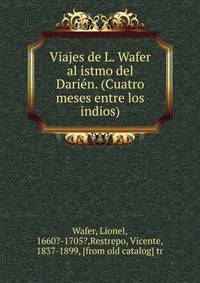 Viajes de L. Wafer al istmo del Darie?n. (Cuatro meses entre los indios)