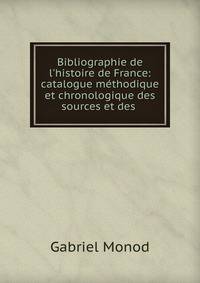 Bibliographie de l'histoire de France: catalogue m?thodique et chronologique des sources et des .