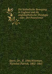 Die katholische Bewegung in England und die anglokatholische Theologie : oder, Der Puseyismus
