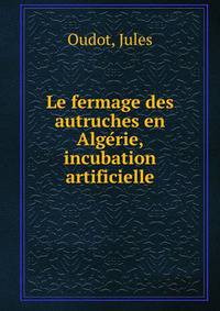 Le fermage des autruches en Alge?rie, incubation artificielle