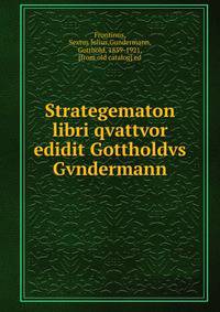 Strategematon libri qvattvor edidit Gottholdvs Gvndermann