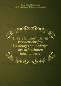 Die ersten moralischen Wochenschriften Hamburgs am Anfange des achtzehnten Jahrhunderts