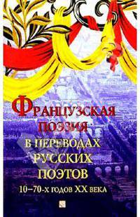 Французская поэзия в переводах рус. поэтов 10-70-х г. ХХ в.: Сб. - На фр. яз. с парал. рус. текстом