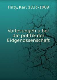 Vorlesungen u?ber die politik der Eidgenossenschaft