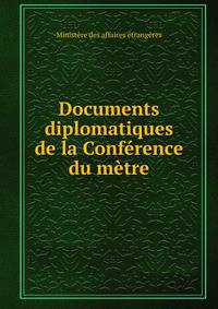 Documents diplomatiques de la Conference du metre
