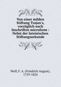 Von einer milden Stiftung Trajan's, vorz?glich nach Inschriften microform : Nebst der lateinischen Stiftungsurkunde