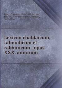 Lexicon chaldaicum, talmudicum et rabbinicum . opus XXX. annorum
